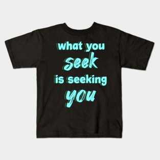 What you seek is seeking you Kids T-Shirt